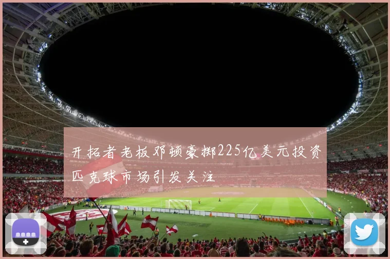 开拓者老板邓顿豪掷225亿美元投资匹克球市场引发关注