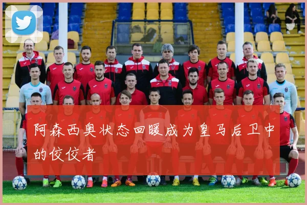 阿森西奥状态回暖成为皇马后卫中的佼佼者