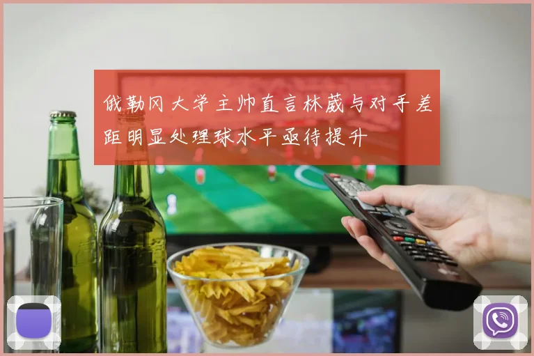 俄勒冈大学主帅直言林葳与对手差距明显处理球水平亟待提升
